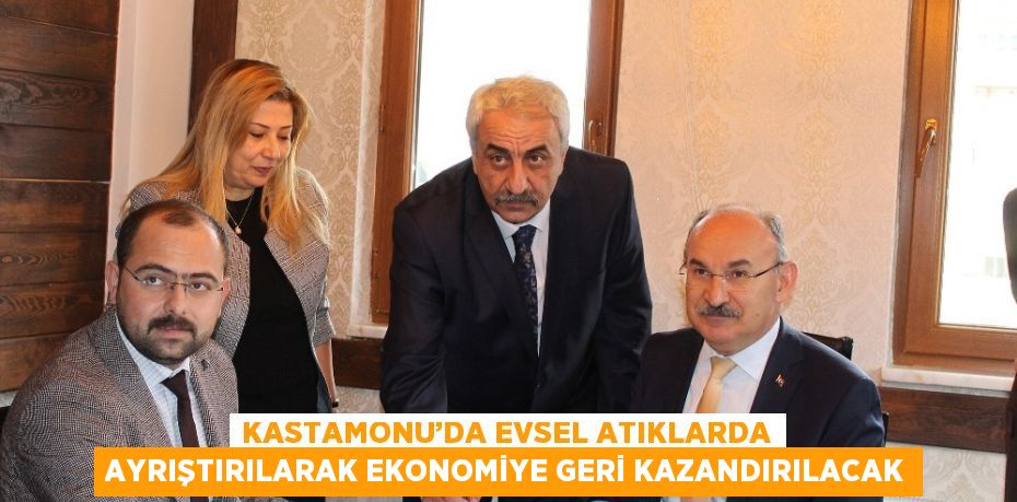 KASTAMONU’DA EVSEL ATIKLARDA AYRIŞTIRILARAK EKONOMİYE GERİ KAZANDIRILACAK