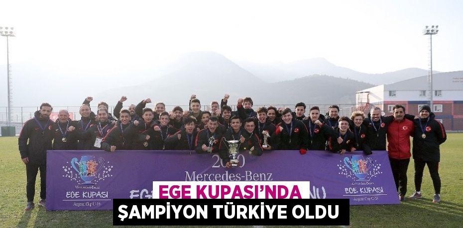 EGE KUPASI’NDA ŞAMPİYON TÜRKİYE OLDU