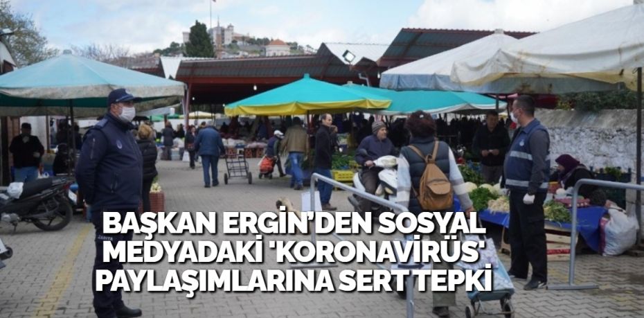 BAŞKAN ERGİN’DEN SOSYAL MEDYADAKİ ‘KORONAVİRÜS’ PAYLAŞIMLARINA SERT TEPKİ