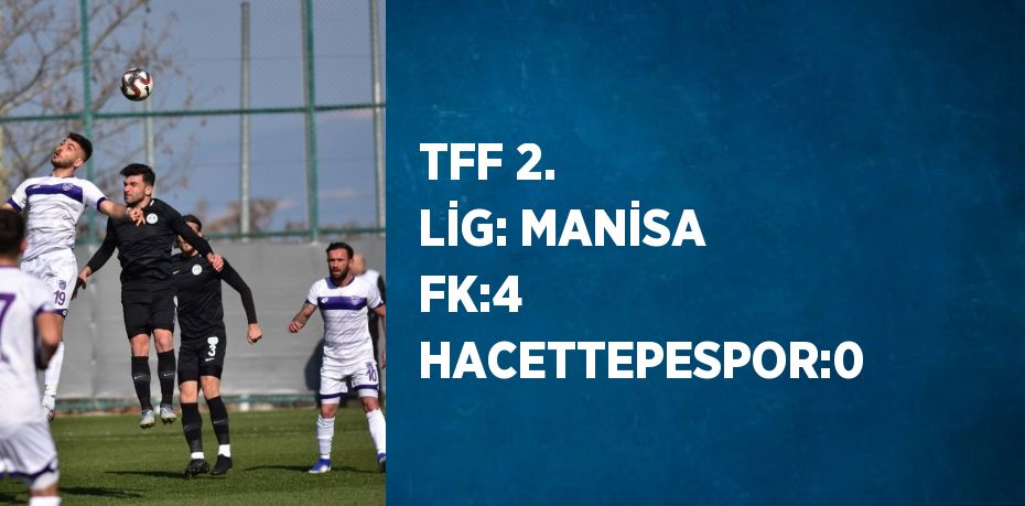 TFF 2. LİG: MANİSA FK:4 HACETTEPESPOR:0