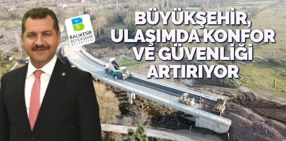 BÜYÜKŞEHİR, ULAŞIMDA KONFOR VE GÜVENLİĞİ ARTIRIYOR