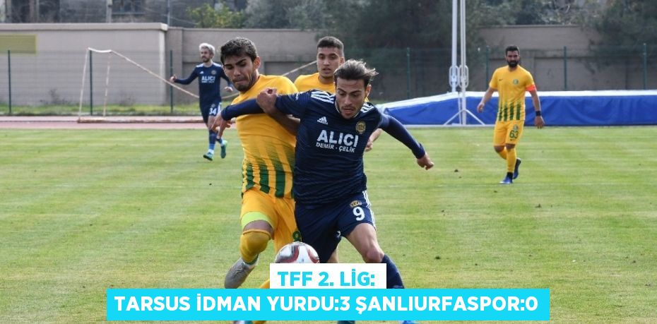 TFF 2. LİG: TARSUS İDMAN YURDU:3 ŞANLIURFASPOR:0