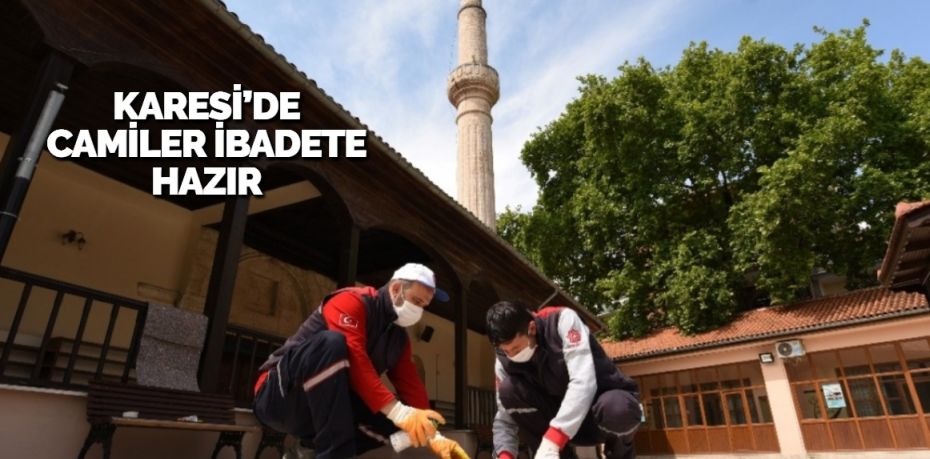 KARESİ’DE CAMİLER İBADETE HAZIR