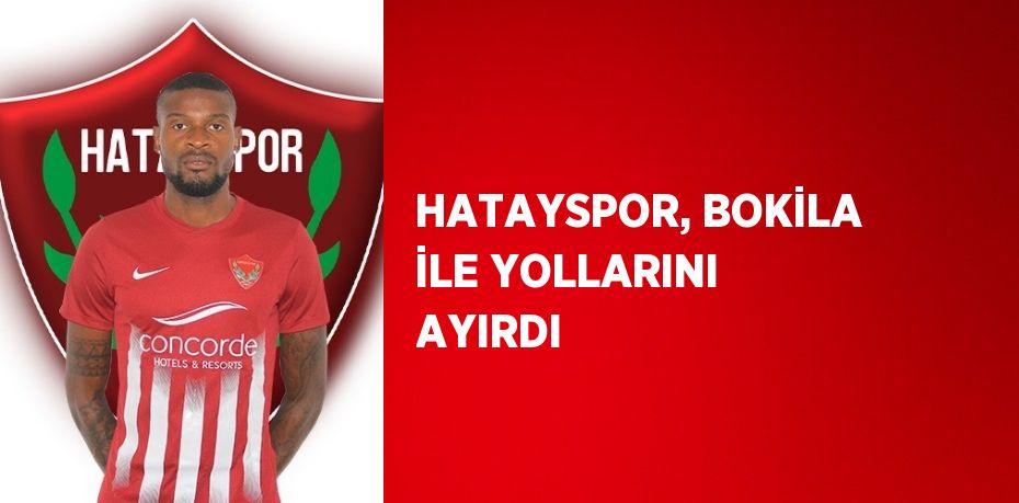 HATAYSPOR, BOKİLA İLE YOLLARINI AYIRDI