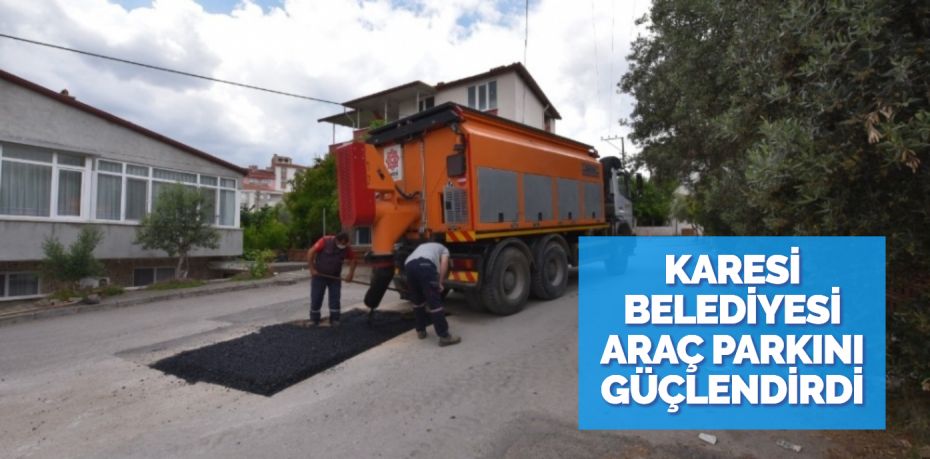 KARESİ BELEDİYESİ ARAÇ PARKINI GÜÇLENDİRDİ