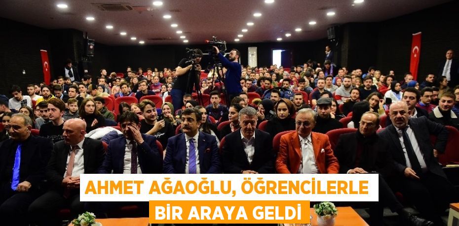 AHMET AĞAOĞLU, ÖĞRENCİLERLE BİR ARAYA GELDİ