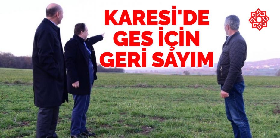 KARESİ’DE GES İÇİN GERİ SAYIM