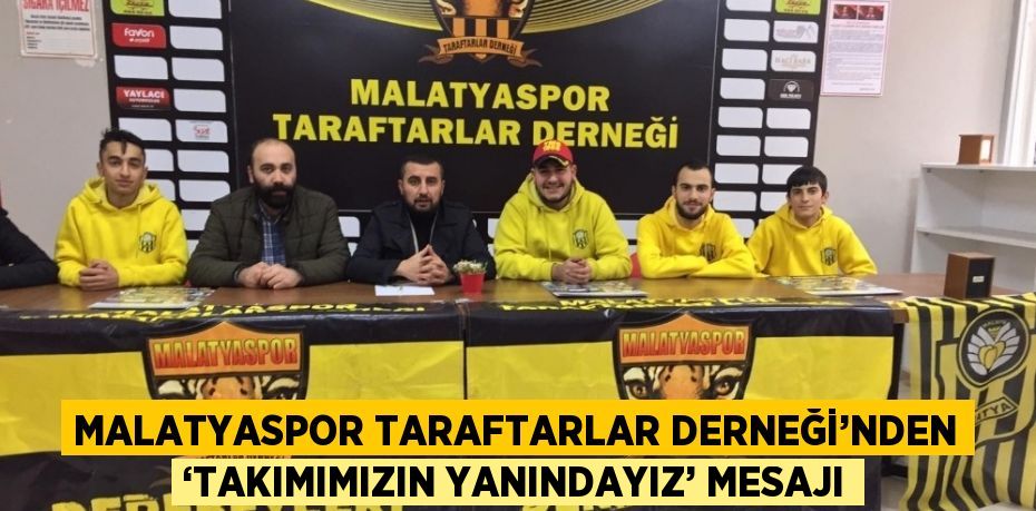 MALATYASPOR TARAFTARLAR DERNEĞİ’NDEN ‘TAKIMIMIZIN YANINDAYIZ’ MESAJI