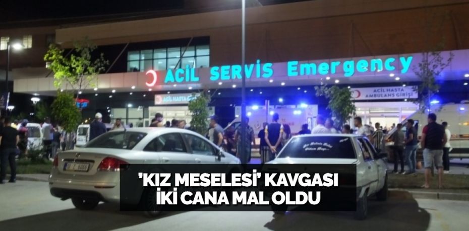 ’KIZ MESELESİ’ KAVGASI İKİ CANA MAL OLDU