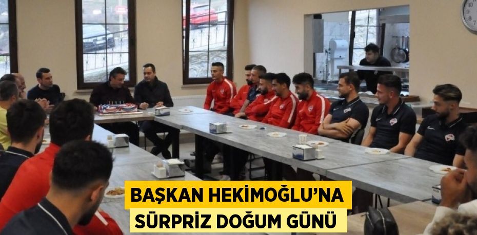 BAŞKAN HEKİMOĞLU’NA SÜRPRİZ DOĞUM GÜNÜ