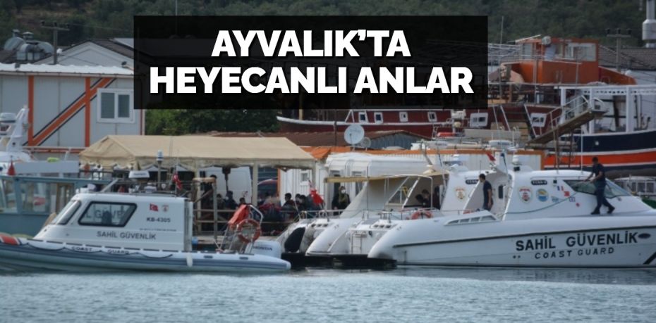 AYVALIK’TA HEYECANLI ANLAR