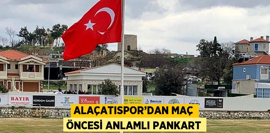 ALAÇATISPOR’DAN MAÇ ÖNCESİ ANLAMLI PANKART