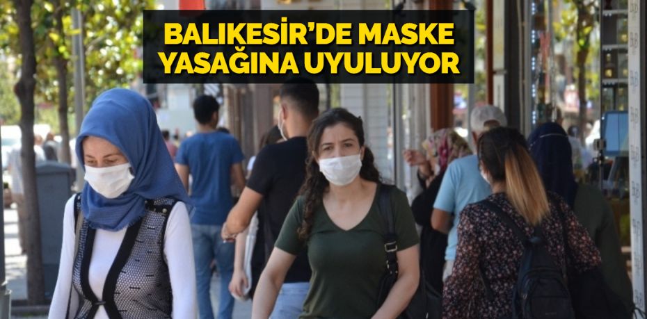 BALIKESİR’DE MASKE YASAĞINA UYULUYOR