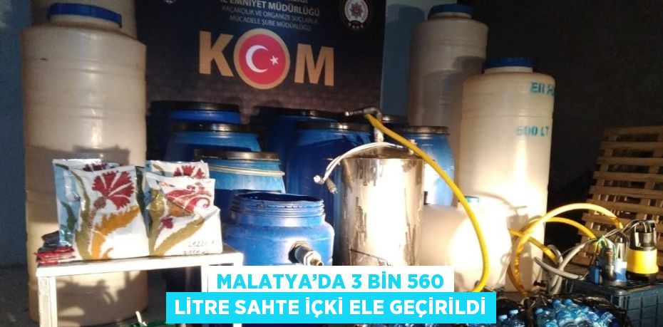 MALATYA’DA 3 BİN 560 LİTRE SAHTE İÇKİ ELE GEÇİRİLDİ