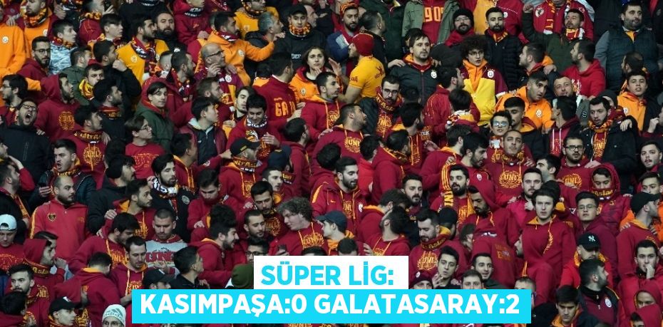 SÜPER LİG: KASIMPAŞA:0 GALATASARAY:2