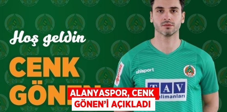 ALANYASPOR, CENK GÖNEN’İ AÇIKLADI