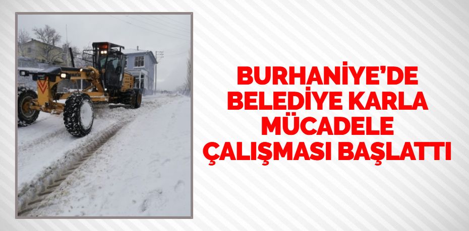 BURHANİYE’DE BELEDİYE KARLA MÜCADELE ÇALIŞMASI BAŞLATTI