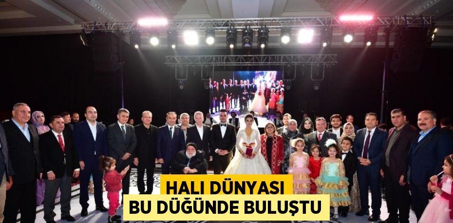 HALI DÜNYASI BU DÜĞÜNDE BULUŞTU