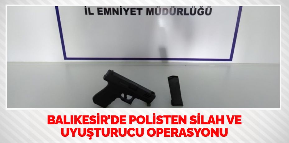 Balıkesir’de polis ekipleri il