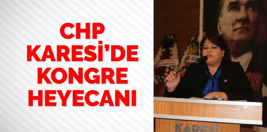 CHP KARESİ’DE KONGRE HEYECANI