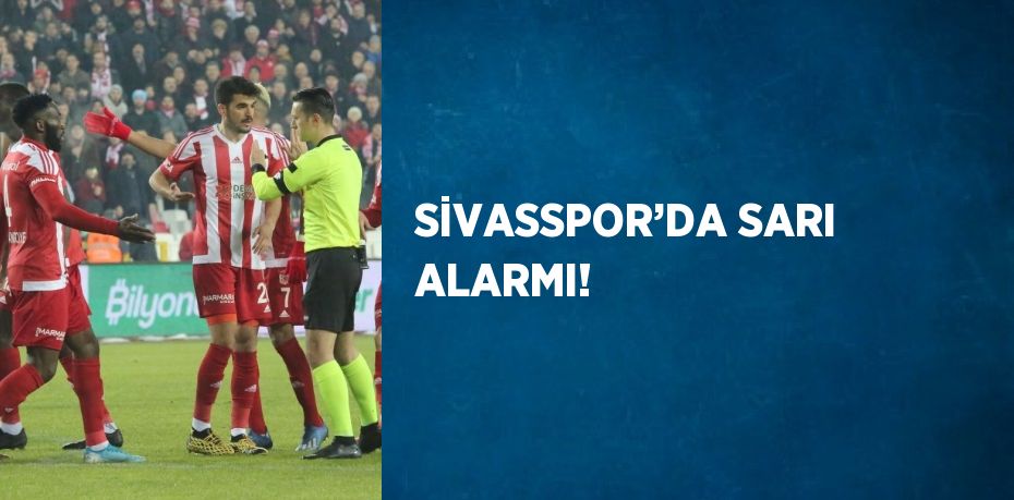 SİVASSPOR’DA SARI ALARMI!