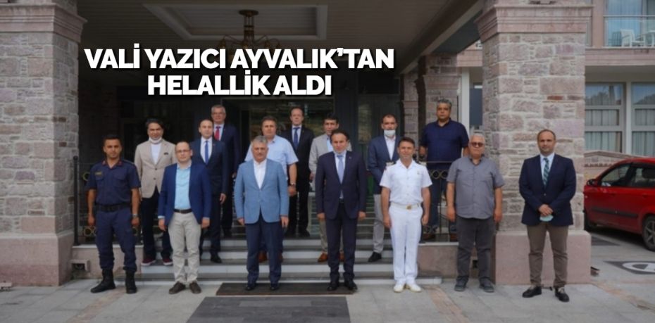 VALİ YAZICI AYVALIK’TAN HELALLİK ALDI