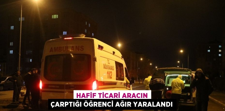 HAFİF TİCARİ ARACIN ÇARPTIĞI ÖĞRENCİ AĞIR YARALANDI