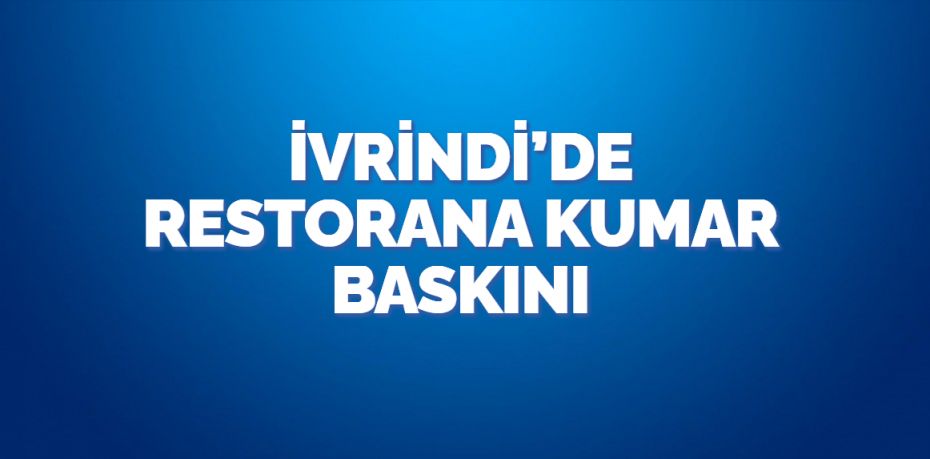 İVRİNDİ’DE RESTORANA KUMAR BASKINI