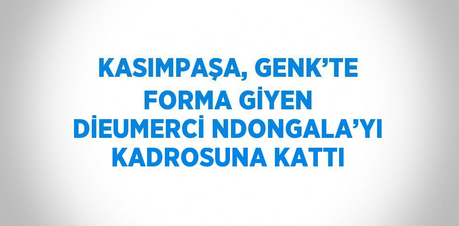 Kasımpaşa, Genk’te forma giyen