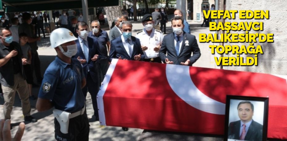 VEFAT EDEN BAŞSAVCI BALIKESİR’DE TOPRAĞA VERİLDİ