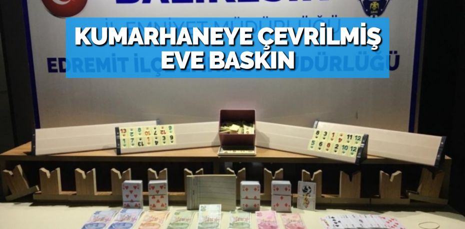 KUMARHANEYE ÇEVRİLMİŞ EVE BASKIN