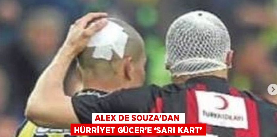 ALEX DE SOUZA’DAN HÜRRİYET GÜCER’E ‘SARI KART’