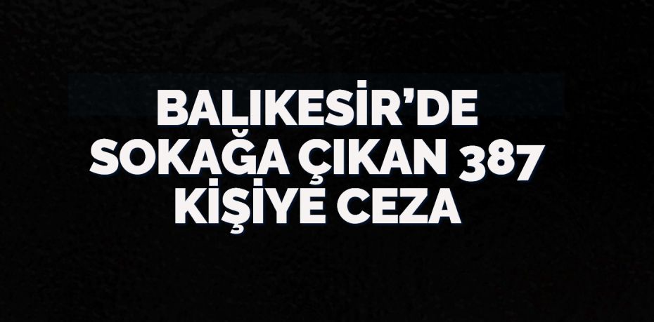 Balıkesir’de sokağa çıkma yasağına