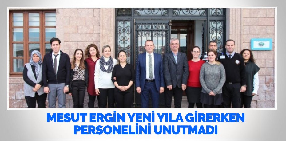 MESUT ERGİN YENİ YILA GİRERKEN PERSONELİNİ UNUTMADI