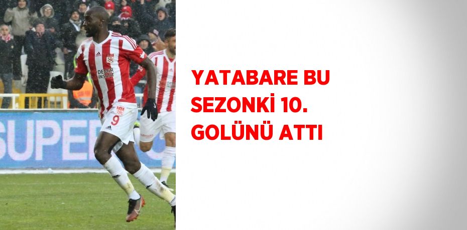 YATABARE BU SEZONKİ 10. GOLÜNÜ ATTI