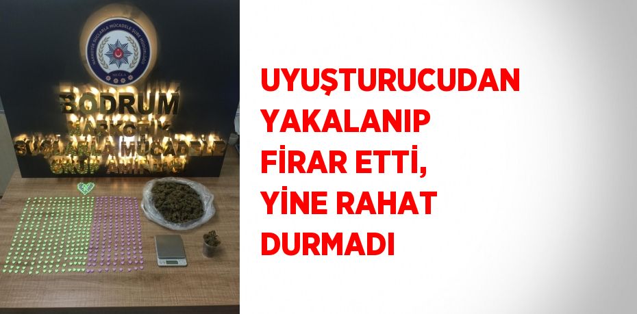 UYUŞTURUCUDAN YAKALANIP FİRAR ETTİ, YİNE RAHAT DURMADI