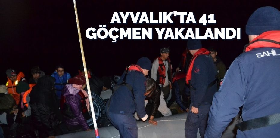 AYVALIK’TA 41 GÖÇMEN YAKALANDI