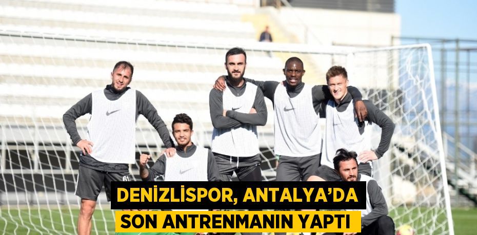 Denizlispor, Antalya’da sürdürdüğü devre