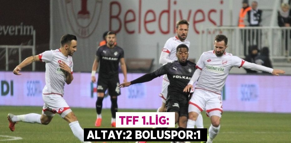 TFF 1.LİG: ALTAY:2 BOLUSPOR:1