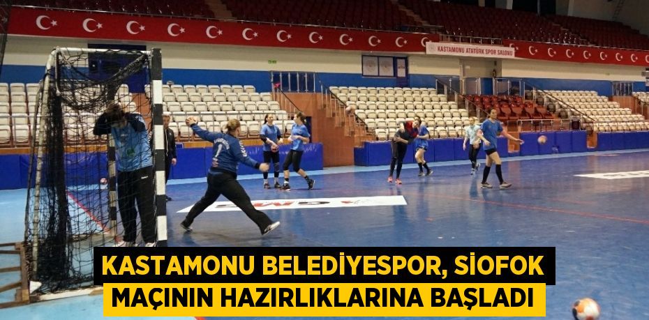 KASTAMONU BELEDİYESPOR, SİOFOK MAÇININ HAZIRLIKLARINA BAŞLADI