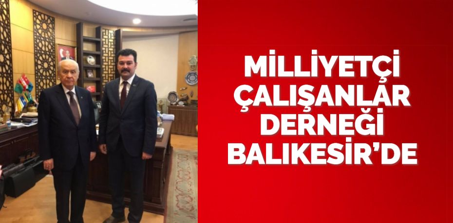 MİLLİYETÇİ ÇALIŞANLAR DERNEĞİ BALIKESİR’DE