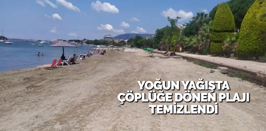 YOĞUN YAĞIŞTA ÇÖPLÜĞE DÖNEN PLAJI TEMİZLENDİ