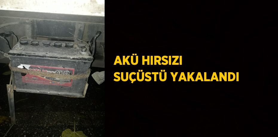 AKÜ HIRSIZI SUÇÜSTÜ YAKALANDI