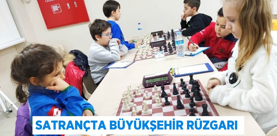 SATRANÇTA BÜYÜKŞEHİR RÜZGARI