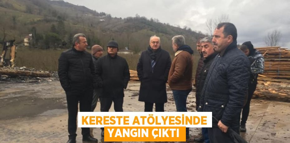 KERESTE ATÖLYESİNDE YANGIN ÇIKTI