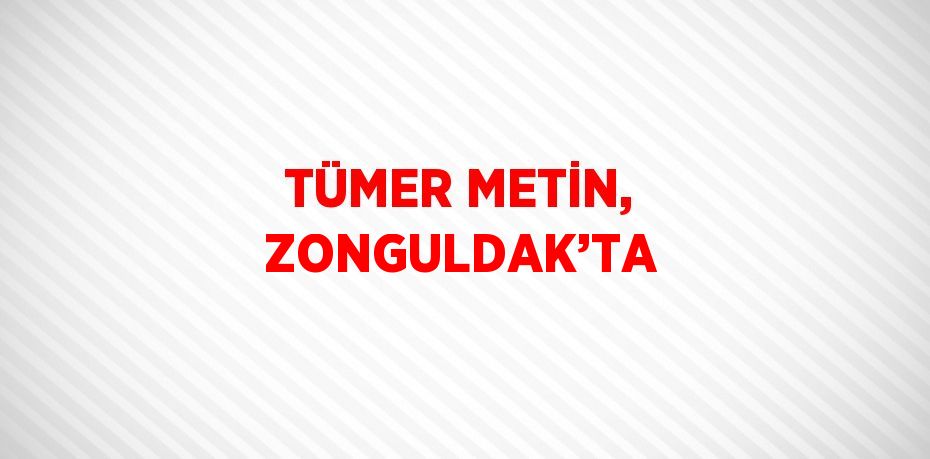 TÜMER METİN, ZONGULDAK’TA