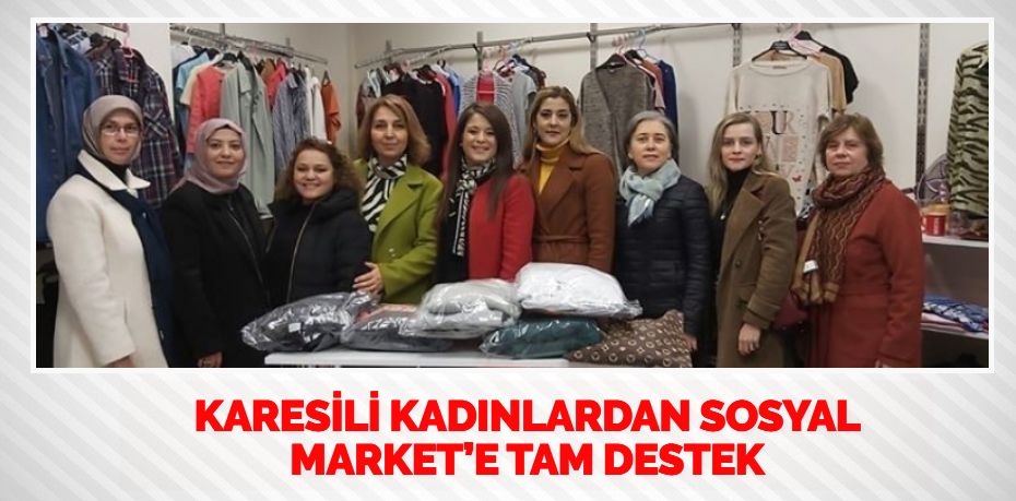 KARESİLİ KADINLARDAN SOSYAL MARKET’E TAM DESTEK