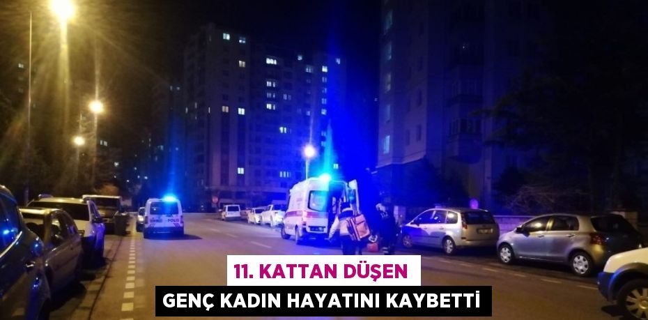 11. KATTAN DÜŞEN GENÇ KADIN HAYATINI KAYBETTİ