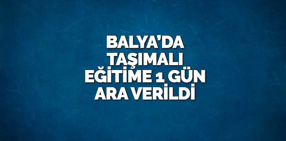 Balıkesir’in Balya ilçesinde yoğun