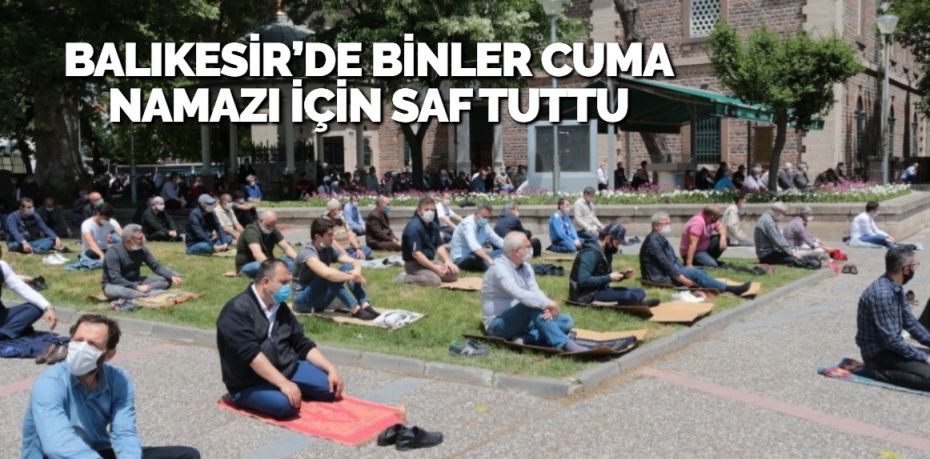 BALIKESİR’DE BİNLER CUMA NAMAZI İÇİN SAF TUTTU